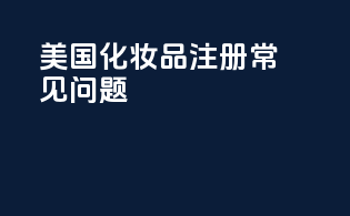 美国化妆品注册常见问题